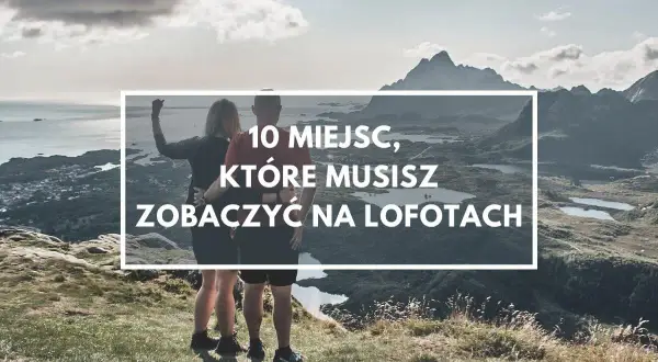 Para podziwia krajobraz na Lofotach. Tekst: "10 miejsc, które musisz zobaczyć na Lofotach".
